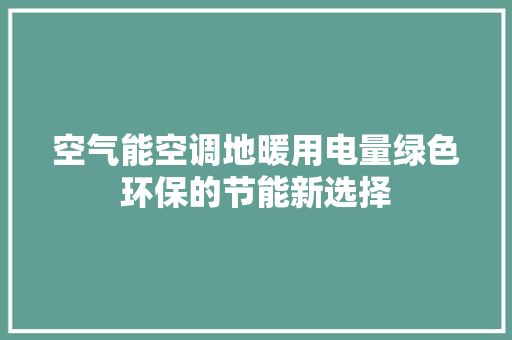 空气能空调地暖用电量绿色环保的节能新选择