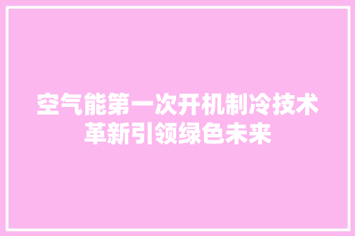 空气能第一次开机制冷技术革新引领绿色未来