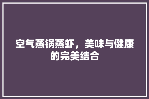 空气蒸锅蒸虾，美味与健康的完美结合