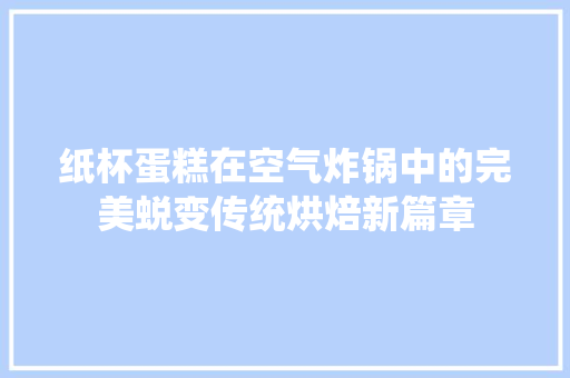 纸杯蛋糕在空气炸锅中的完美蜕变传统烘焙新篇章