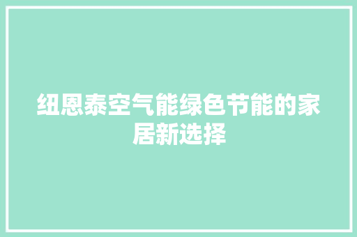 纽恩泰空气能绿色节能的家居新选择