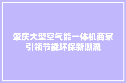 肇庆大型空气能一体机商家引领节能环保新潮流