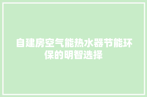自建房空气能热水器节能环保的明智选择