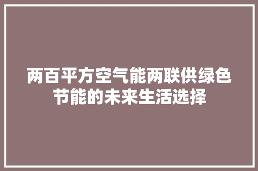 两百平方空气能两联供绿色节能的未来生活选择