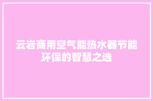 云岩商用空气能热水器节能环保的智慧之选