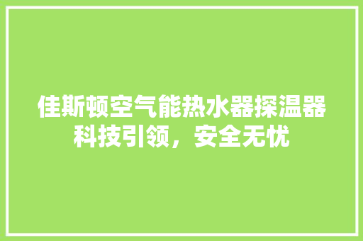 佳斯顿空气能热水器探温器科技引领，安全无忧