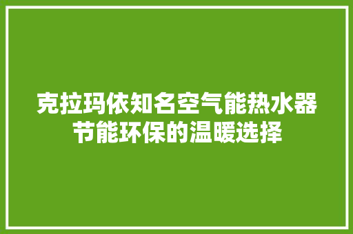 克拉玛依知名空气能热水器节能环保的温暖选择