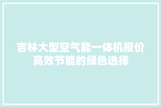 吉林大型空气能一体机报价高效节能的绿色选择