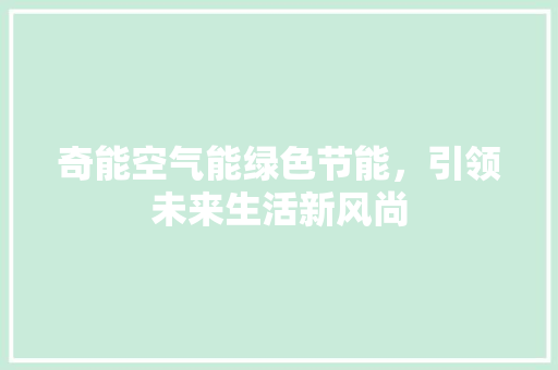 奇能空气能绿色节能，引领未来生活新风尚