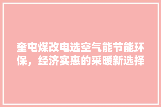 奎屯煤改电选空气能节能环保，经济实惠的采暖新选择