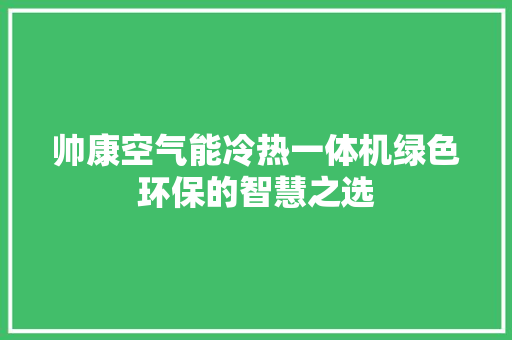 帅康空气能冷热一体机绿色环保的智慧之选