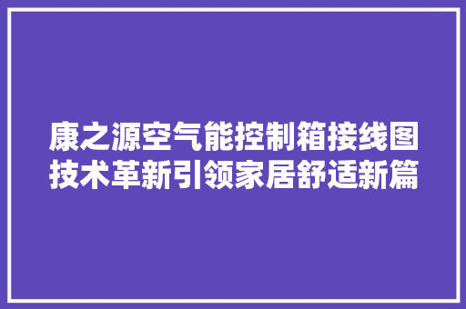 康之源空气能控制箱接线图技术革新引领家居舒适新篇章