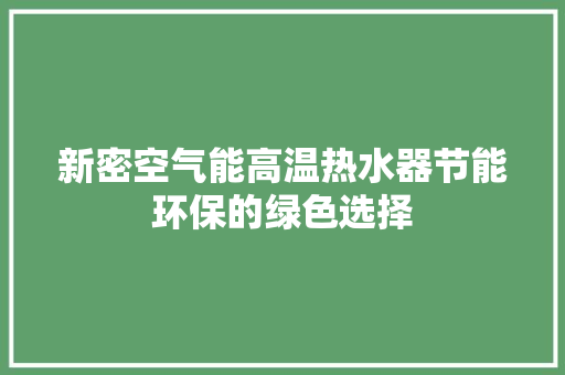新密空气能高温热水器节能环保的绿色选择 汽车维修