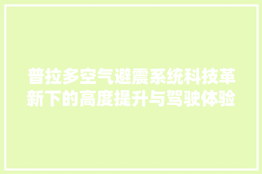 普拉多空气避震系统科技革新下的高度提升与驾驶体验革命 家电维修