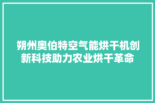 朔州奥伯特空气能烘干机创新科技助力农业烘干革命