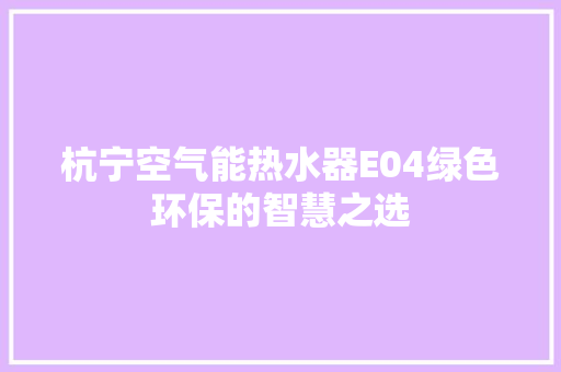 杭宁空气能热水器E04绿色环保的智慧之选
