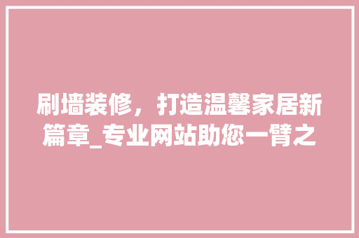 刷墙装修，打造温馨家居新篇章_专业网站助您一臂之力 刷墙装修，打造温馨家居新篇章_专业网站助您一臂之力 墙体维修