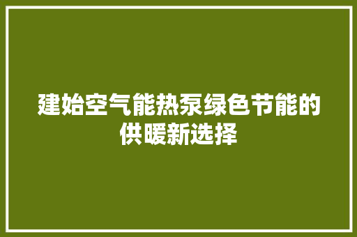 建始空气能热泵绿色节能的供暖新选择