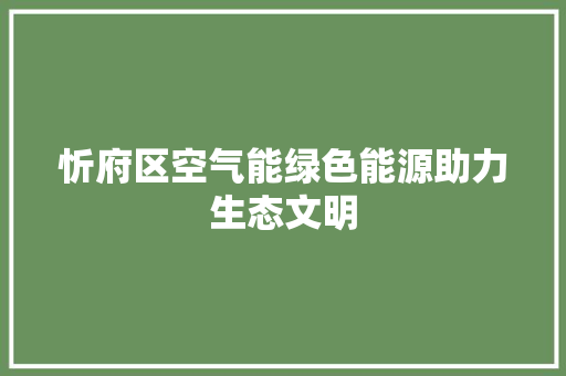 忻府区空气能绿色能源助力生态文明