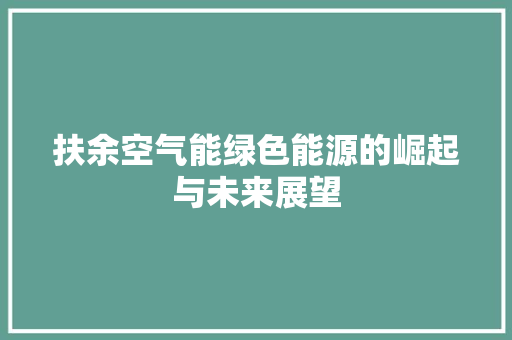 扶余空气能绿色能源的崛起与未来展望