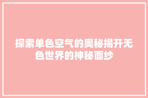探索单色空气的奥秘揭开无色世界的神秘面纱 汽车维修