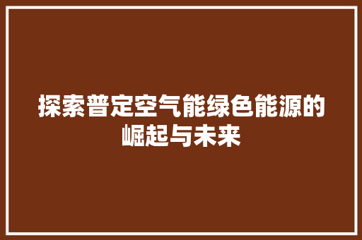 探索普定空气能绿色能源的崛起与未来