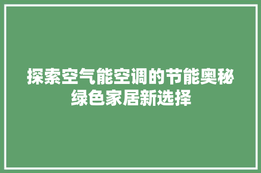 探索空气能空调的节能奥秘绿色家居新选择