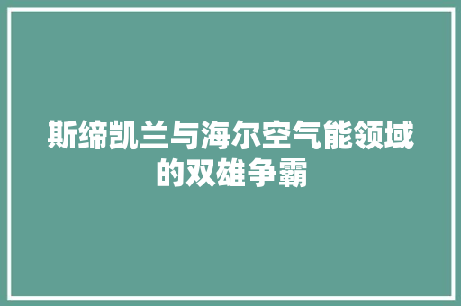 斯缔凯兰与海尔空气能领域的双雄争霸