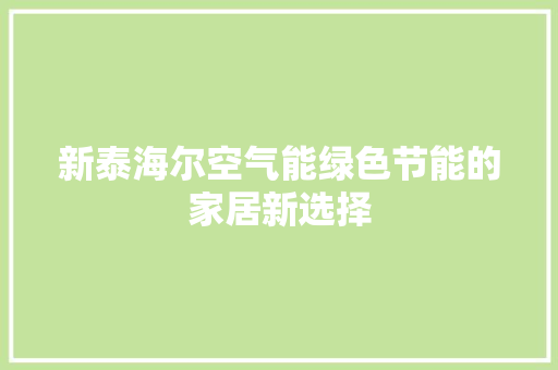 新泰海尔空气能绿色节能的家居新选择