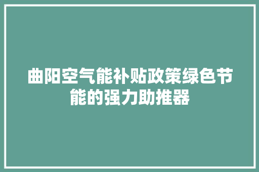 曲阳空气能补贴政策绿色节能的强力助推器 汽车维修