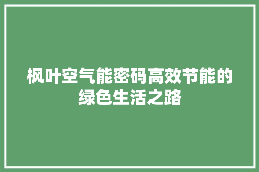 枫叶空气能密码高效节能的绿色生活之路
