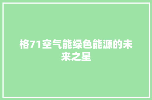 格71空气能绿色能源的未来之星