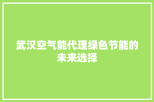 武汉空气能代理绿色节能的未来选择