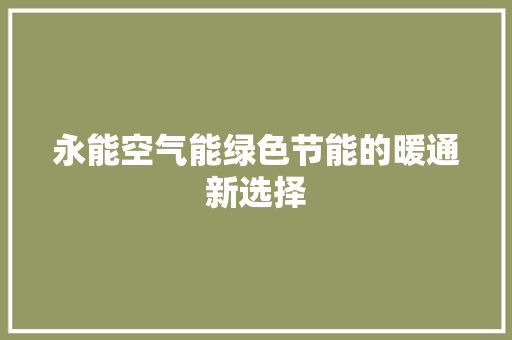 永能空气能绿色节能的暖通新选择