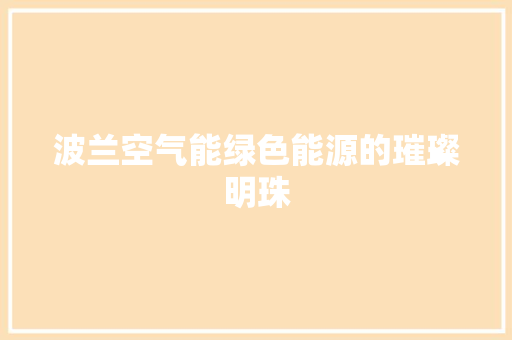 波兰空气能绿色能源的璀璨明珠