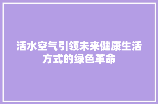 活水空气引领未来健康生活方式的绿色革命 墙体维修