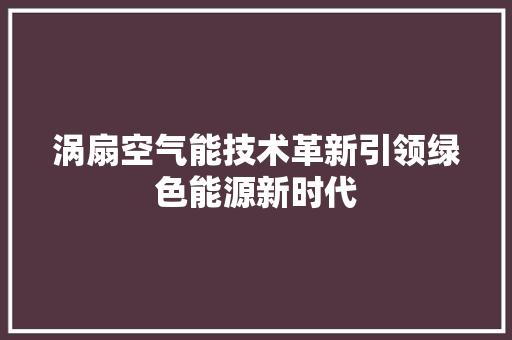 涡扇空气能技术革新引领绿色能源新时代