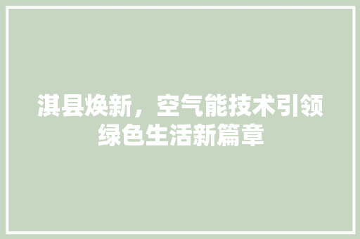 淇县焕新，空气能技术引领绿色生活新篇章