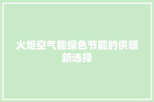 火炬空气能绿色节能的供暖新选择