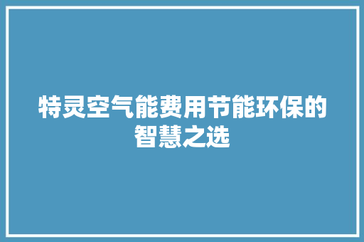 特灵空气能费用节能环保的智慧之选