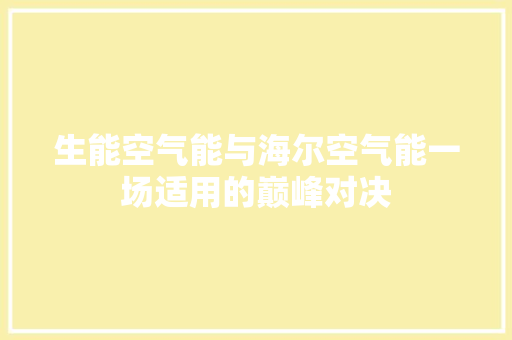 生能空气能与海尔空气能一场适用的巅峰对决 汽车维修
