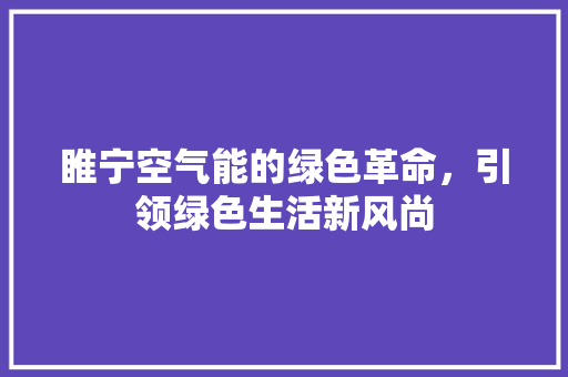 睢宁空气能的绿色革命，引领绿色生活新风尚