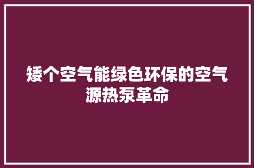 矮个空气能绿色环保的空气源热泵革命