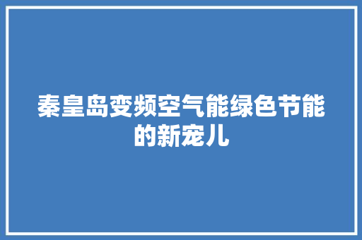 秦皇岛变频空气能绿色节能的新宠儿 汽车维修