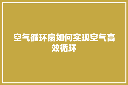 空气循环扇如何实现空气高效循环