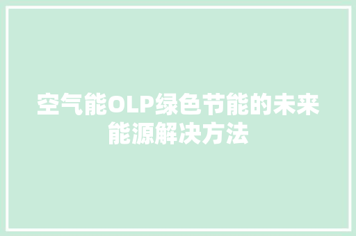 空气能OLP绿色节能的未来能源解决方法 家电维修
