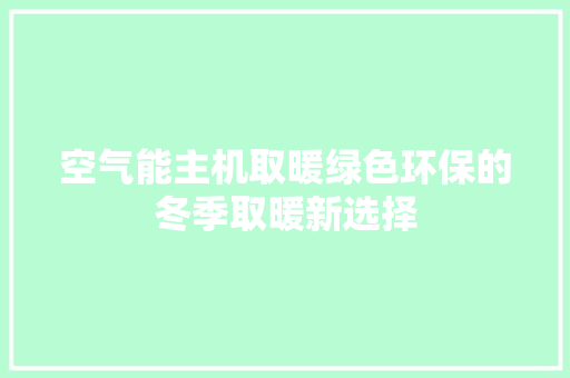 空气能主机取暖绿色环保的冬季取暖新选择 综合便民