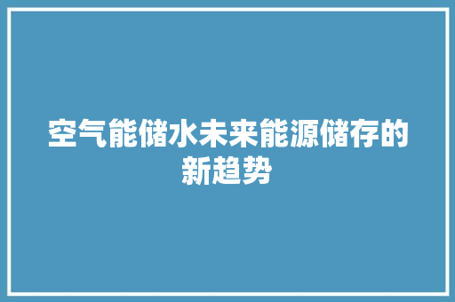 空气能储水未来能源储存的新趋势
