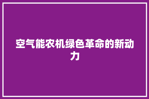 空气能农机绿色革命的新动力