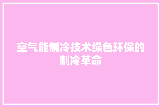 空气能制冷技术绿色环保的制冷革命 墙体维修